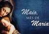 Por que maio é o mês de Maria?
